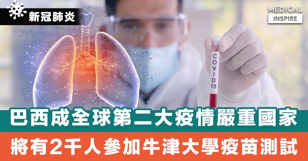 【新冠肺炎】巴西成全球第二大疫情嚴重國家，將有2千人參加牛津大學疫苗測試。 - Medical Inspire 醫・思維