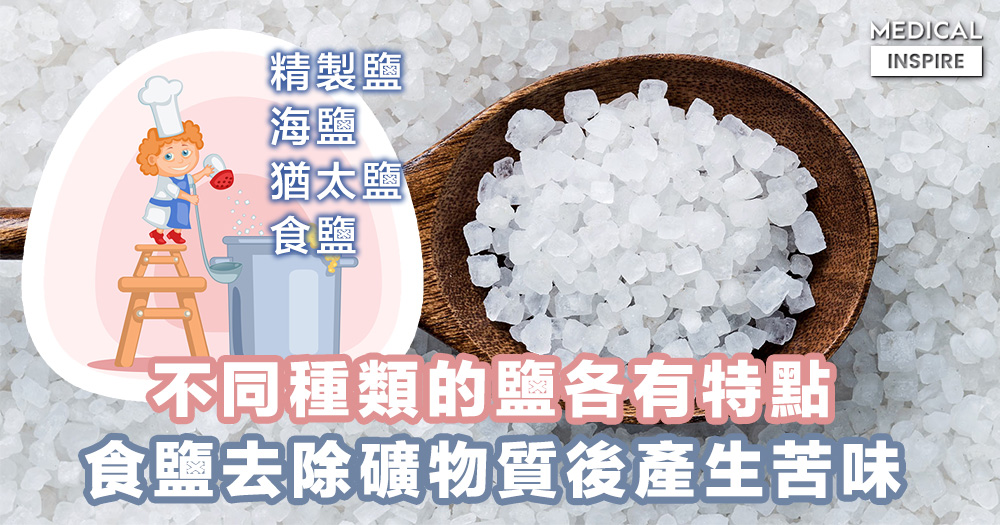 【食材筆記】鹽種類大小、形狀和口味不同,食鹽去除礦物質後產生苦味。 – Medical Inspire 醫・思維