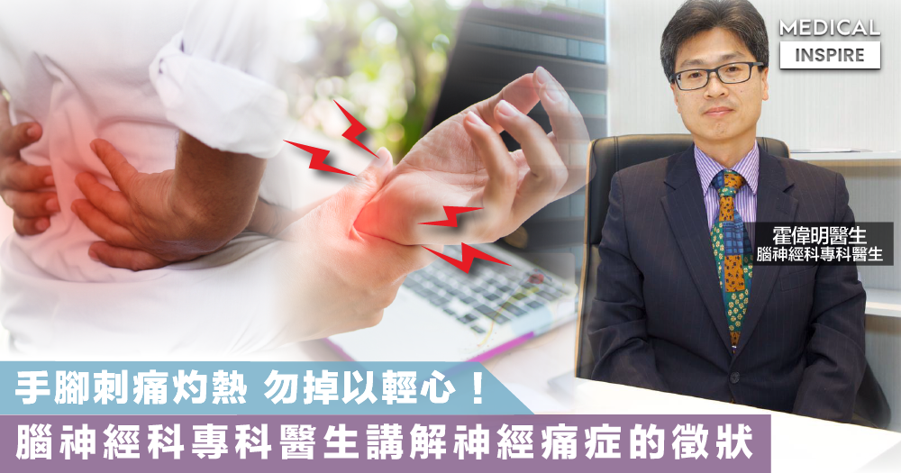 【隱形殺手】手腳刺痛灼熱勿掉以輕心！腦神經科專科醫生講解神經痛症的徵狀及治療。