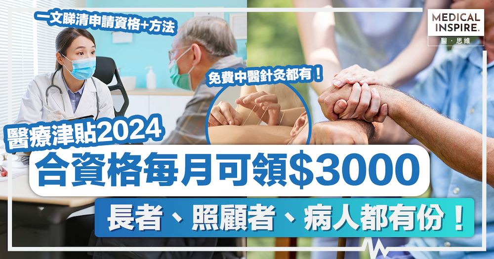 醫療津貼2024懶人包丨一文睇清申請資格+方法！合資格每月可領$3000、長者、照顧者、病人都有份！