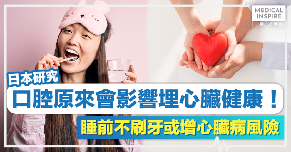 刷牙健康丨口腔原來會影響埋心臟健康！日本研究：睡前不刷牙或增心臟病風險