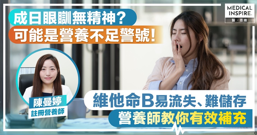 成日眼瞓無精神？可能是營養不足警號！維他命B易流失、難儲存  營養師教你有效補充